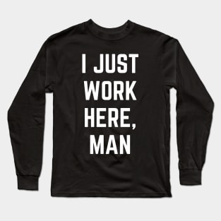 I Just Work Here, Man Funny Text Design Long Sleeve T-Shirt